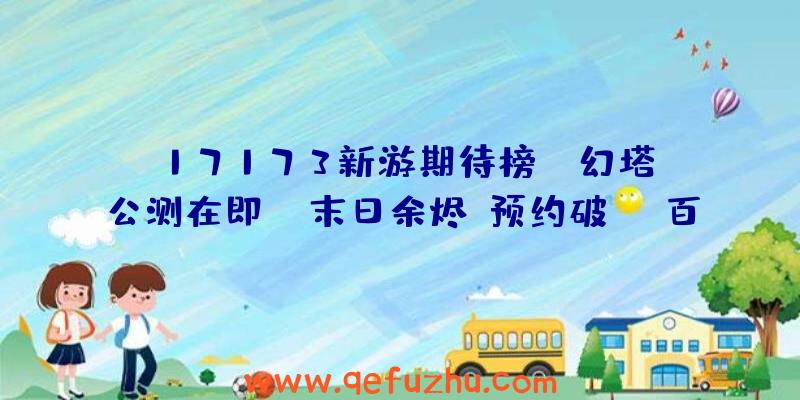 17173新游期待榜：《幻塔》公测在即